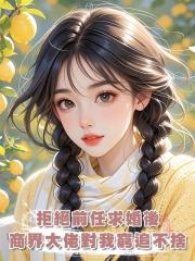 拒絕前任求婚後,商界大佬對我窮追不捨